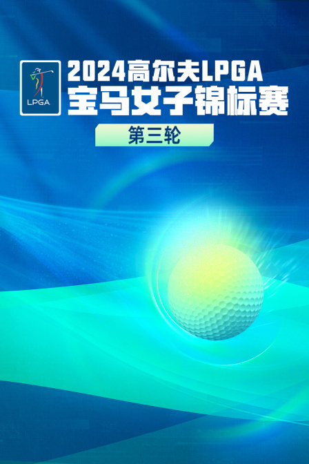 2024高尔夫LPGA宝马女子锦标赛 第三轮