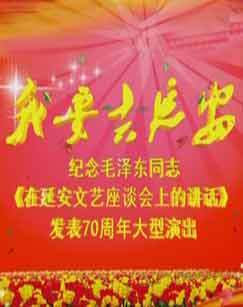 我要去延安纪念毛泽东同志在延安文艺座谈会上的讲话发表70周年大型演出