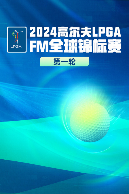 2024高尔夫LPGAFM全球锦标赛 第一轮