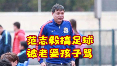 中国男足冲击2022世界杯 范志毅搞足球被老婆孩子骂