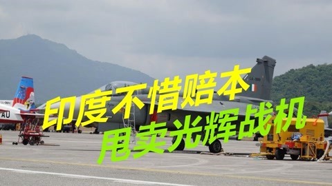 铁了心出口光辉战机，印度不惜赔本甩卖，但至今仍无人采购