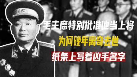 古今研究所 毛主席特别批准他当上将，为何晚年离奇去世，纸条上写着凶手名字