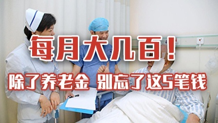 每月大几百！退休后除了养老金，别忘了领这5笔钱