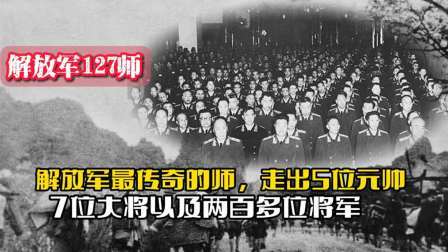 战史分析 解放军最传奇的127师：走出5位元帅7位大将以及两百多位将军