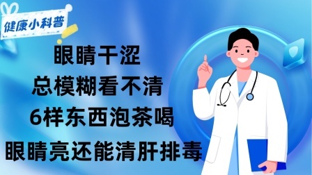 养生之堂 眼睛干涩，总模糊看不清？6样东西泡茶喝，眼睛亮，还能清肝排毒