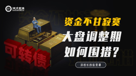 洪校长的投资课 资金不甘寂寞，大盘调整期如何围猎？