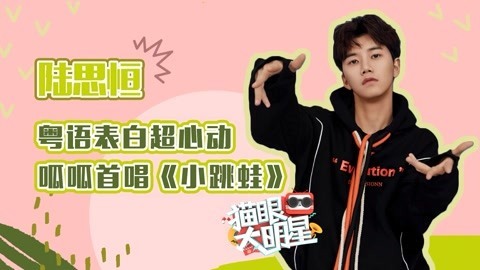 猫眼大明星 陆思恒：粤语表白超心动，首唱《小跳蛙》