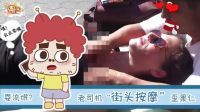 囧闻一箩筐 耍流氓? 老司机街头按摩歪果仁 522