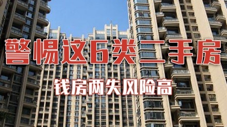 买二手房警惕这6类，钱房两失风险高！